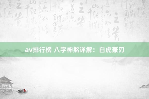 av排行榜 八字神煞详解：白虎兼刃