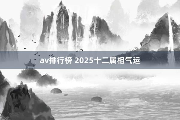 av排行榜 2025十二属相气运