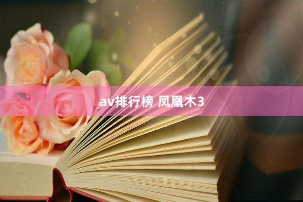 av排行榜 凤凰木3